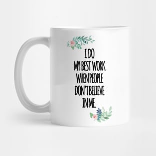 i do my best work when people dont believe in me Mug